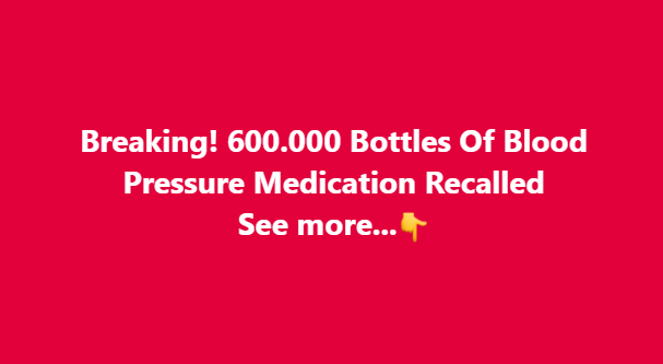 Urgent Health Alert: Massive Recall of 600,000 Blood Pressure Medication Bottles Due to Contamination Risks Poses Serious Safety Concerns for Patients, Prompting Immediate Action From Health Authorities, Pharmacies, and Consumers to Prevent Potential Health Complications and Ensure Safe Treatment for Those Managing Hypertension, Highlighting Critical Oversight in Production.